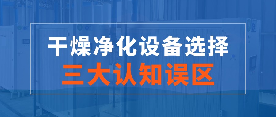 幹燥淨化設備選擇的三大認知誤區(qū)！